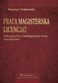 Praca magisterska. Licencjat. Krótki przewodnik po metodologii pisania i obrony pracy dyplomowej - Radosław Zenderowski