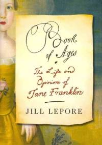 Book of Ages: The Life and Opinions of Jane Franklin - Jill Lepore