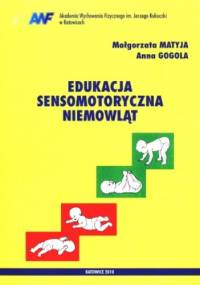Edukacja sensomotoryczna niemowląt - Małgorzata Matyja, Anna Gogola
