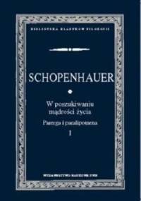 W poszukiwaniu mądrości życia. Parerga i paralipomena. t. 1 - Arthur Schopenhauer