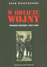 W obliczu wojny. Wojsko Polskie 1935-1939 - Lech Wyszczelski