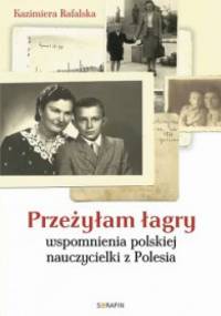 Przeżyłam łagry. Wspomnienia polskiej nauczycielki z Polesia - Kazimiera Rafalska
