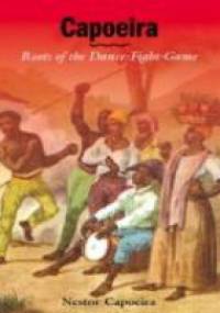 Capoeira. Roots of the Dance-Fight-Game - Nestor Capoeira