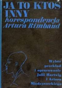 Ja to ktoś inny. Korespondencja Artura Rimbaud - Arthur Rimbaud