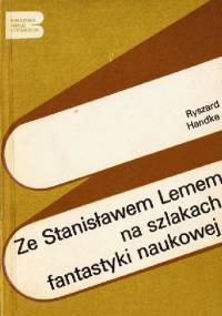 Ze Stanisławem Lemem na szlakach fantastyki naukowej - Ryszard Handke