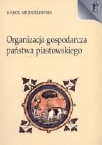 Organizacja gospodarcza państwa piastowskiego. X-XIII wiek - Karol Modzelewski