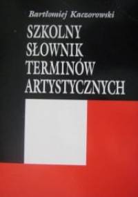 Szkolny słownik terminów artystycznych - Bartłomiej Kaczorowski