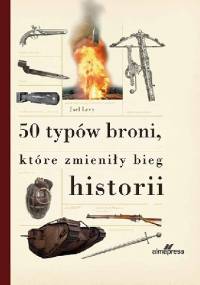 50 typów broni, które zmieniły bieg historii - Joel Levy