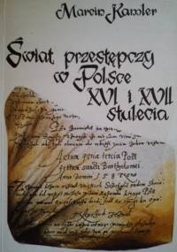 Świat przestępczy w Polsce XVI i XVII stulecia - Marcin Kamler