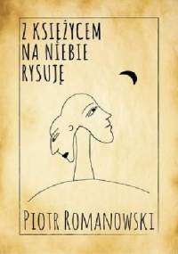Z księżycem na niebie rysuję - Piotr Romanowski