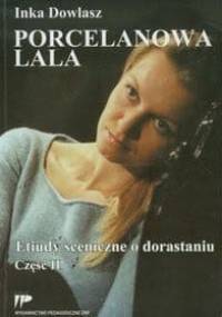 Porcelanowa lala. Etiudy sceniczne o dorastaniu. Część 2 - Inka Dowlasz