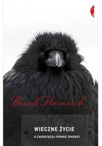 Wieczne życie. O zwierzęcej formie śmierci - Bernd Heinrich