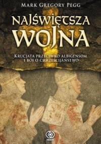 Najświętsza wojna. Krucjata przeciwko albigensom i bój o chrześcijaństwo - Mark Gregory Pegg
