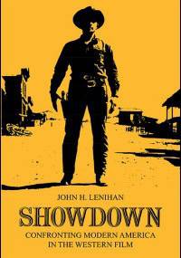 Showdown: Confronting Modern America in the Western Film - John H. Lenihan
