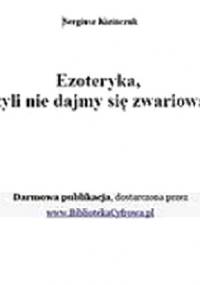 Ezoteryka, czyli nie dajmy się zwariować! - Sergiusz Kizińczuk