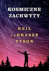 Kosmiczne zachwyty - Neil deGrasse Tyson