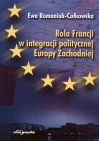 Rola Francji w integracji politycznej Europy zachodniej - Ewa Romaniuk-Całkowska