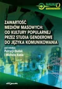 Zawartość mediów masowych: od kultury popularnej przez studia genderowe do języka komunikowania - Michał Kuś, Patrycja Dudek