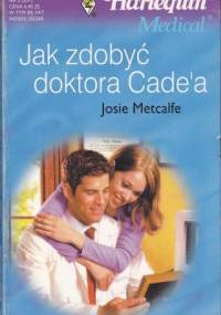 Jak zdobyć doktora Cade'a - Josie Metcalfe