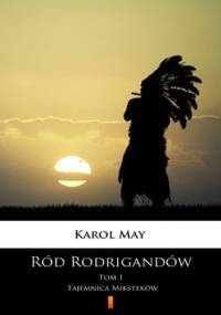 Ród Rodrigandów (Tom 1). Ród Rodrigandów. Tajemnica Miksteków - Karol May
