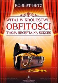 Witaj w królestwie obfitości. Twoja recepta na sukces - Robert Betz