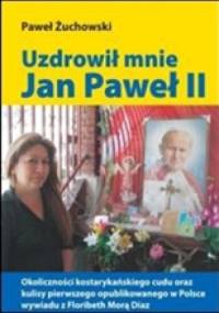 Uzdrowił mnie Jan Paweł II - Paweł Żuchowski