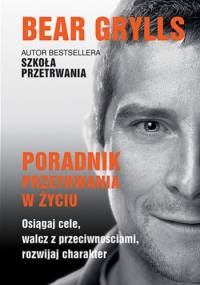 Poradnik przetrwania w życiu - Bear Grylls
