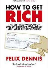 How To Get Rich - Felix Dennis