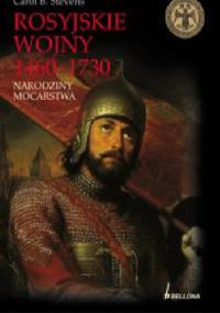 Rosyjskie wojny 1460-1730. Narodziny mocarstwa - Carol B. Stevens
