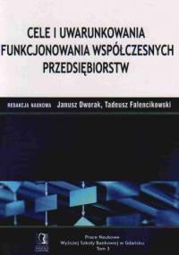 Cele i uwarunkowania funkcjonowania współczesnych przedsiębiorstw - Tadeusz Falencikowski, Janusz Dworak