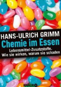 Chemie im Essen.Lebensmittel-Zusatzstoffe.Wie sie wirken, warum sie schaden. - Hans-Ulrich Grimm