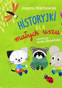 Historyjki dla małych uszu - Joanna Wachowiak