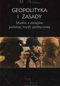 Geopolityka i Zasady. Studia z dziejów polskiej myśli politycznej - praca zbiorowa