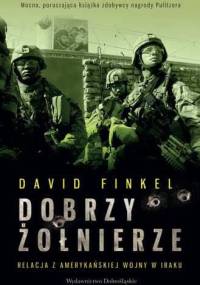 Dobrzy żołnierze. Relacja z amerykańskiej wojny w Iraku - David Louis Finkel