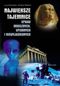 Największe tajemnice spraw mrocznych, upiornych i niewyjaśnionych. - Lucy Doncaster, Andrew Holland