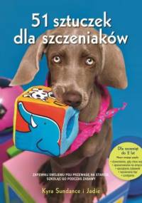 51 sztuczek dla szczeniaków. Jak aktywizować swojego pupila, krok po kroku - Kyra Sundance