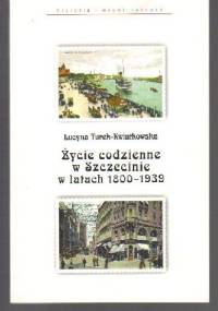 Życie codzienne w Szczecinie w latach 1800-1939 - Lucyna Turek-Kwiatkowska