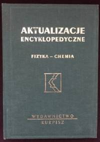 Aktualizacje encyklopedyczne. Fizyka - chemia - praca zbiorowa