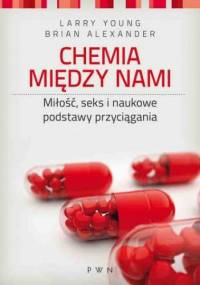 Chemia między nami. Miłość, seks i naukowe podstawy przyciągania - Larry Young, Brian Alexander