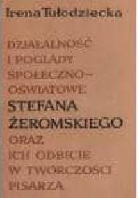 Działalność i poglądy społeczno-oświatowe Stefana Żeromskiego oraz ich odbicie w twórczości pisarza - Irena Tułodziecka