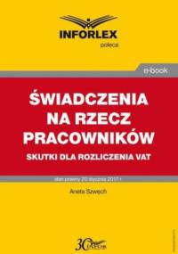 Świadczenia na rzecz pracowników - skutki dla rozliczenia VAT - Szwęch Aneta