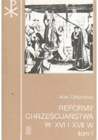 Reformy chrześcijaństwa w XVI i XVII w.. Narodziny i rozwój Reformy protestanckiej - Jean Delumeau