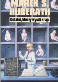 Ostatni, którzy wyszli z raju - Marek S. Huberath