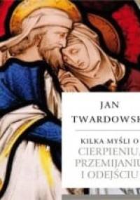 Kilka myśli o cierpieniu, przemijaniu i odejściu - Jan Twardowski