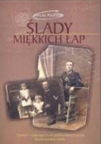 Ślady miękkich łap : opowieść o tragicznych losach polskiej rodziny kresowej, historia niejednej rodziny... - Janusz Rautszko