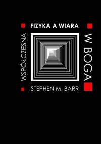 Fizyka współczesna a wiara w Boga - Stephen M. Barr