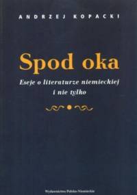 Spod oka. Eseje o literaturze niemieckiej i nie tylko - Andrzej Kopacki