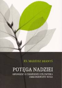 Potęga nadziei. Opowieść o cierpieniu człowieka i miłosierdziu Boga - Mariusz Bernyś