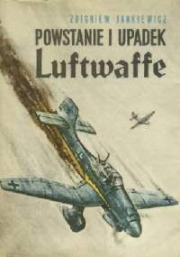 Powstanie i upadek Luftwaffe - Zbigniew Jankiewicz