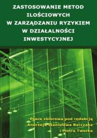 Zastosowanie metod ilościowych w zarządzaniu ryzykiem w działalności inwestycyjnej - Piotr Tworek, Stanisław Barczak Andrzej
